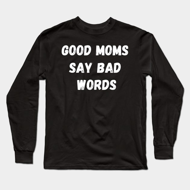 GOOD MOMS SAY BAD WORDS WHITE TEXT Long Sleeve T-Shirt by TreSiameseTee